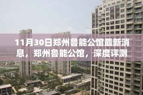 郑州鲁能公馆最新消息揭秘,深度评测与全面介绍