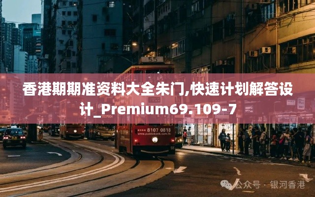 香港期期准资料大全朱门,快速计划解答设计_Premium69.109-7