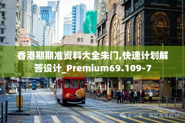 香港期期准资料大全朱门,快速计划解答设计_Premium69.109-7
