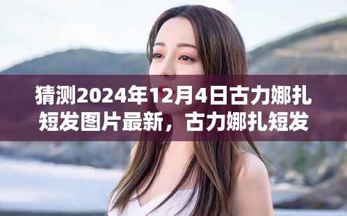 古力娜扎最新短发造型曝光,时尚猜想与风采展现,2024年12月4日最新时尚潮流风向标