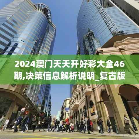 2024澳门天天开好彩大全46期,决策信息解析说明_复古版3.357
