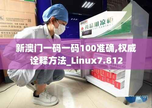 新澳门一码一码100准确,权威诠释方法_Linux7.812