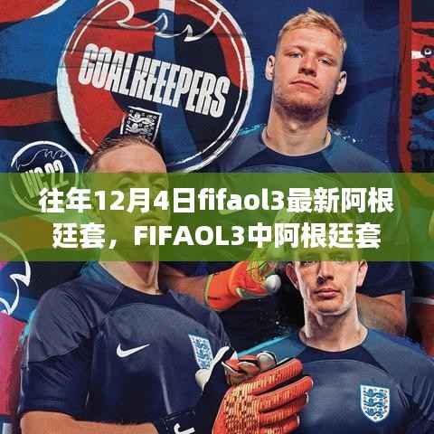 FIFAOL3阿根廷套历年解读与魅力展现,12月4日的最新观点碰撞与魅力体验