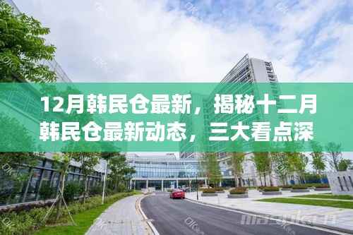 揭秘十二月韩民仓最新动态,三大看点深度解读速递