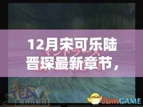 时代背景下的情感交响与命运交响,宋可乐陆晋琛最新十二月章节揭秘