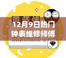 12月9日钟表维修师傅招聘盛会,探寻精湛技艺,共赴钟表维修之旅