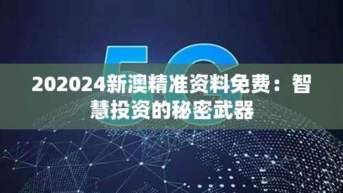 202024新澳精准资料免费:智慧投资的秘密武器