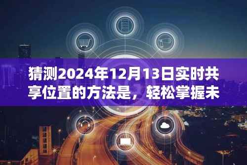 轻松掌握未来技能,预测并实时共享位置的方法步骤指南(针对2024年12月13日)