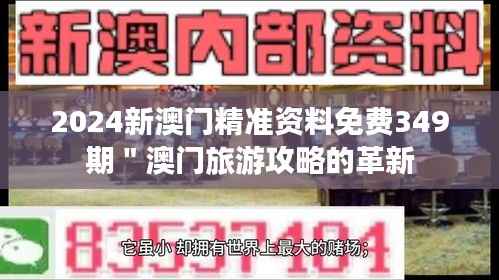 2024新澳门精准资料免费349期"澳门旅游攻略的革新