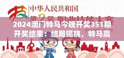2024澳门特马今晚开奖351期开奖结果:结局揭晓,特马赢家的喜悦时刻