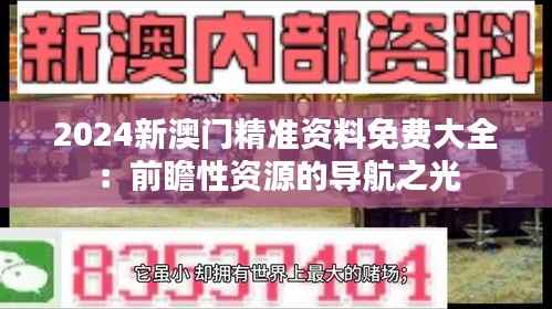 2024新澳门精准资料免费大全:前瞻性资源的导航之光