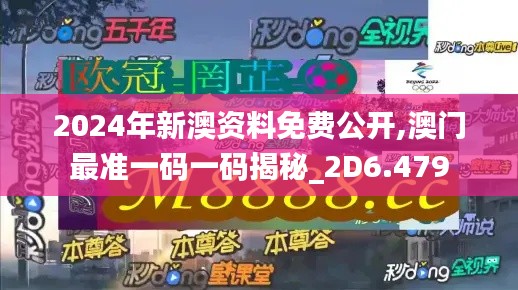 2024年新澳资料免费公开,澳门最准一码一码揭秘_2D6.479
