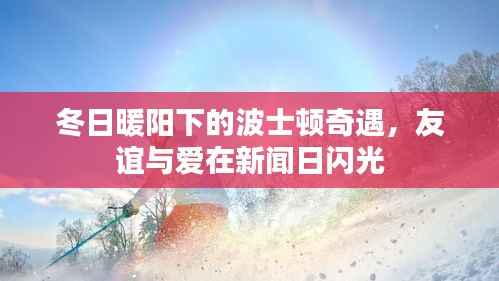 冬日暖阳下的波士顿,友谊与爱在新闻日的闪光奇遇