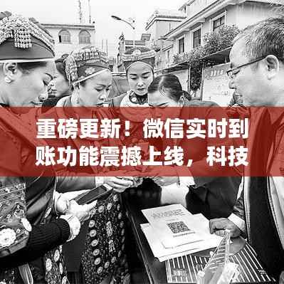 微信实时到账重磅上线,科技革新重塑生活体验