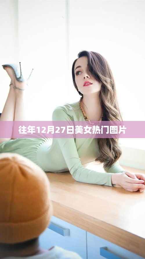 美女热门图片盘点,历年12月27日风采展