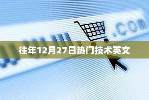 年终技术热点回顾,历年十二月二十七日热门技术英文解析