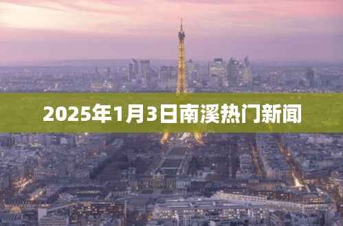 南溪最新热点新闻速递,2025年1月3日更新