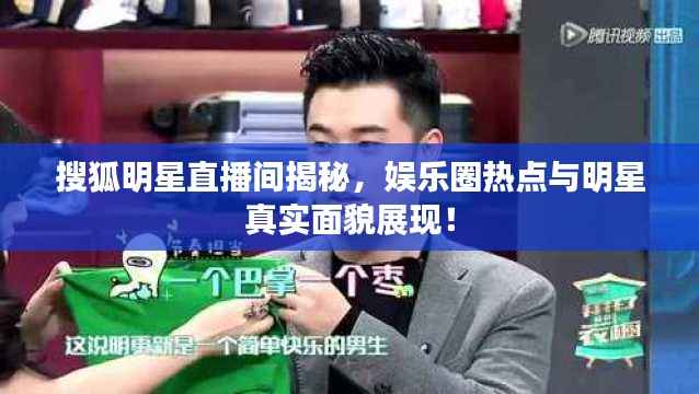 搜狐明星直播间揭秘,娱乐圈热点与明星真实面貌展现!