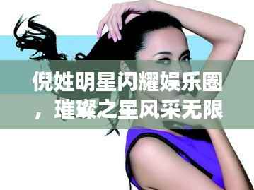 倪姓明星闪耀娱乐圈,璀璨之星风采无限