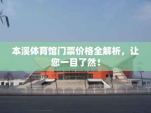 本溪体育馆门票价格全解析,让您一目了然!