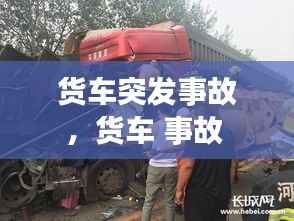 货车突发事故,货车 事故