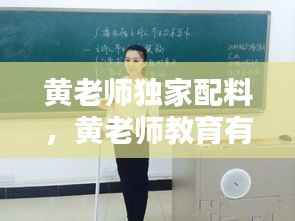 黄老师独家配料,黄老师教育有料