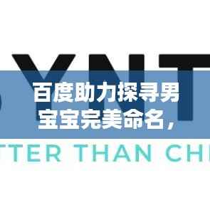 百度助力探寻男宝宝完美命名,专业起名轻松解决!
