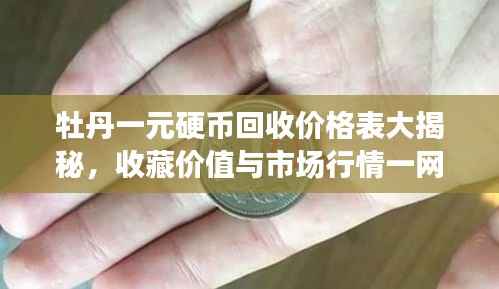 牡丹一元硬币回收价格表大揭秘,收藏价值与市场行情一网打尽