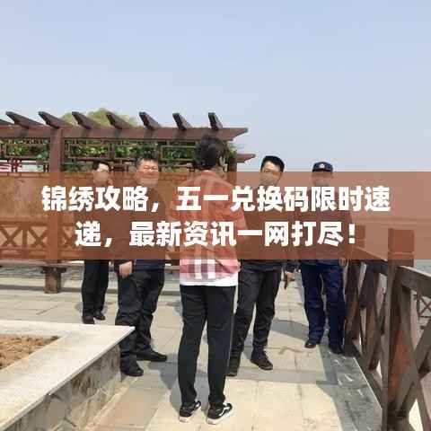 锦绣攻略,五一兑换码限时速递,最新资讯一网打尽!