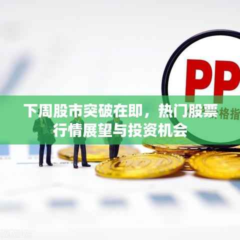 下周股市突破在即,热门股票行情展望与投资机会