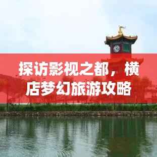 探访影视之都,横店梦幻旅游攻略