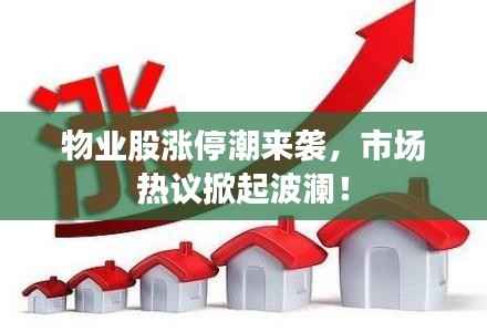 物业股涨停潮来袭,市场热议掀起波澜!