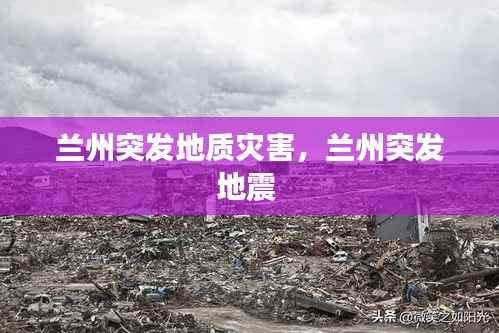 兰州突发地质灾害,兰州突发地震