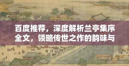 百度推荐,深度解析兰亭集序全文,领略传世之作的韵味与智慧