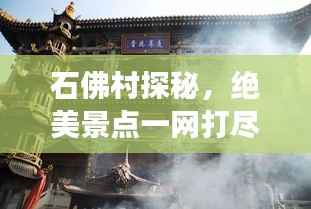 石佛村探秘,绝美景点一网打尽,必看的旅游攻略!