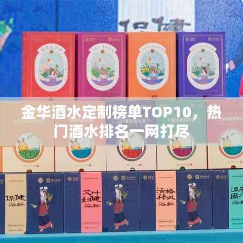 金华酒水定制榜单TOP10,热门酒水排名一网打尽