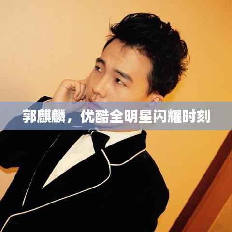 郭麒麟,优酷全明星闪耀时刻