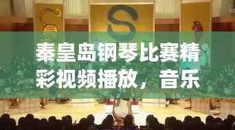 秦皇岛钢琴比赛精彩视频播放,音乐与梦想的华丽交响盛会!