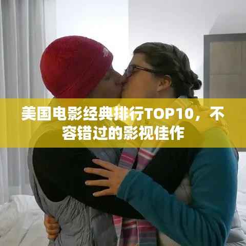美国电影经典排行TOP10,不容错过的影视佳作
