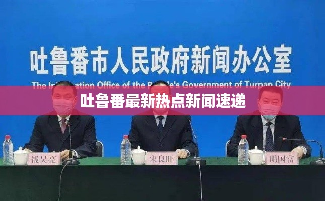 吐鲁番最新热点新闻速递