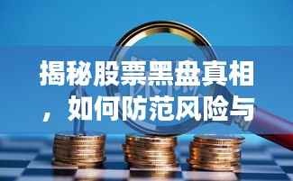 揭秘股票黑盘真相,如何防范风险与保障投资安全?