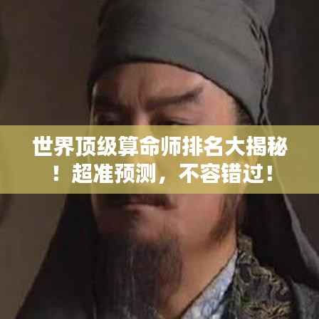 世界顶级算命师排名大揭秘!超准预测,不容错过!