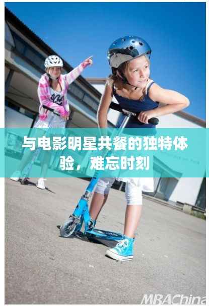 与电影明星共餐的独特体验,难忘时刻