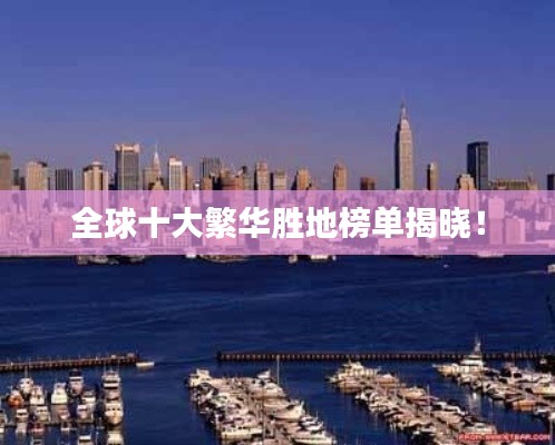 全球十大繁华胜地榜单揭晓!