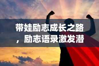 带娃励志成长之路,励志语录激发潜能与勇气