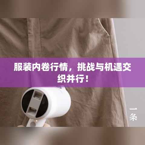 服装内卷行情,挑战与机遇交织并行!
