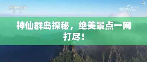 神仙群岛探秘,绝美景点一网打尽!