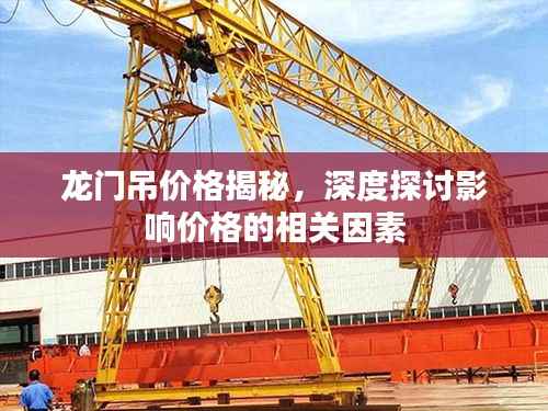 龙门吊价格揭秘,深度探讨影响价格的相关因素