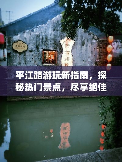 平江路游玩新指南,探秘热门景点,尽享绝佳体验!