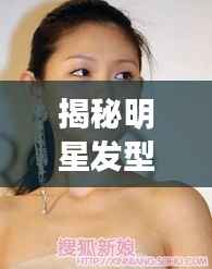 揭秘明星发型背后的秘密,光彩夺目的发型打造全攻略!